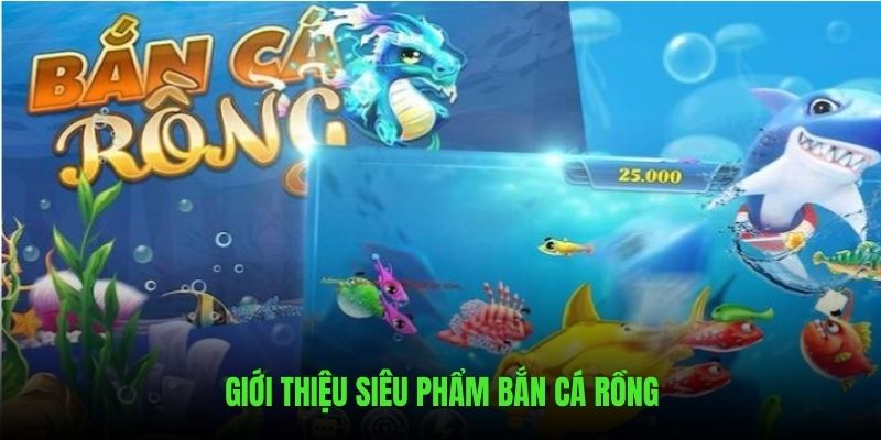 Những nét chính giới thiệu Bắn cá Rồng