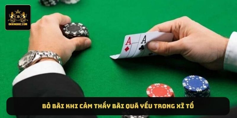 Bỏ bài khi cảm thấy bài quá yếu trong Xì tố