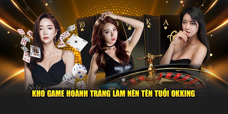 Kho game hoành tráng làm nên tên tuổi OKKING