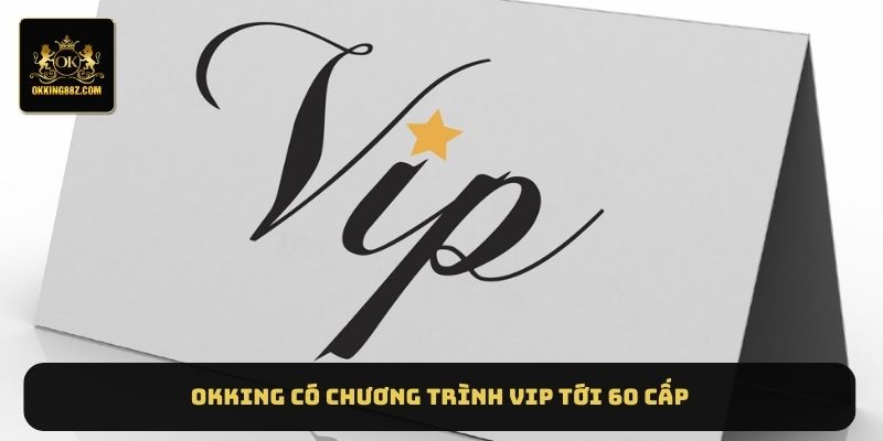 OKKING có chương trình VIP tới 60 cấp