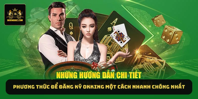 Phương thức để có thể đăng ký Okking một cách nhanh chóng nhất