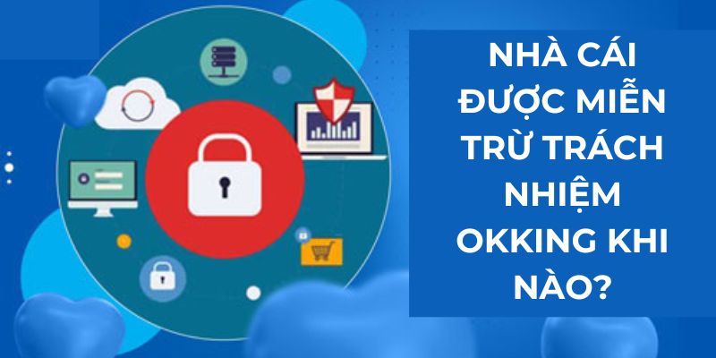 Nhà cái được miễn trách nhiệm Okking khi nào?