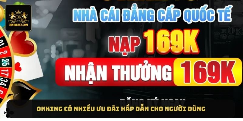OKKING có nhiều ưu đãi hấp dẫn cho người dùng